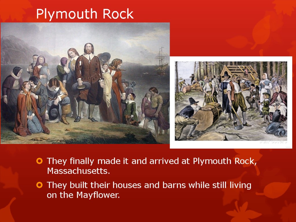 Plymouth Rock They finally made it and arrived at Plymouth Rock, Massachusetts. They built